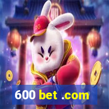 600 bet .com